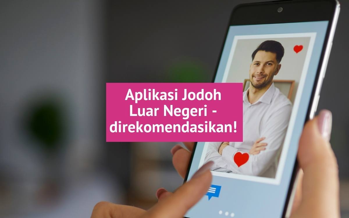 5 Aplikasi Jodoh Luar Negeri Recommended - Kian Amorette